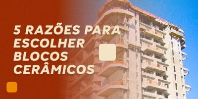 Blocos ceramicos 5 razoes para escolher uma solucao sustentavel e economica
